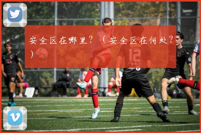 安全区在哪里？（安全区在何处？）