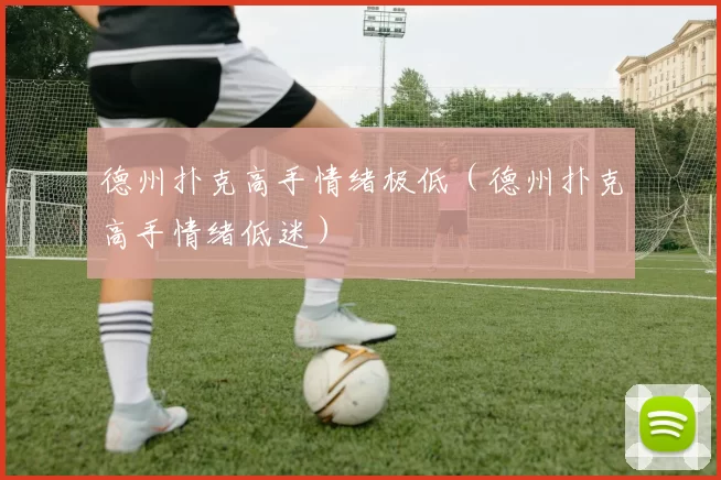 德州扑克高手情绪极低（德州扑克高手情绪低迷）