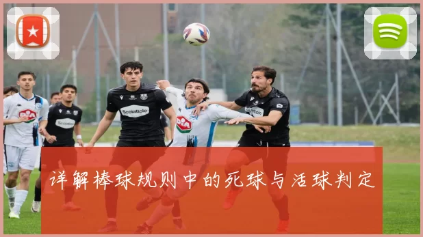详解棒球规则中的死球与活球判定