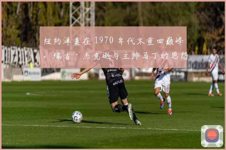 纽约洋基在 1970 年代末重回巅峰，瑞吉·杰克逊与主帅马丁的恩怨成为焦点