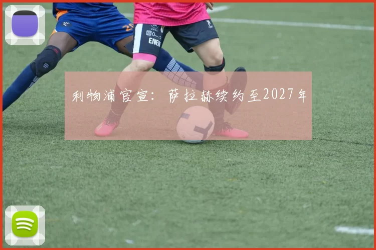 利物浦官宣：萨拉赫续约至2027年