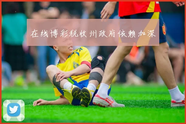 在线博彩税收州政府依赖加深