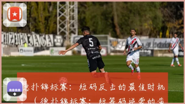 德扑锦标赛：短码反击的最佳时机。（德扑锦标赛：短筹码逆袭的黄金时刻）