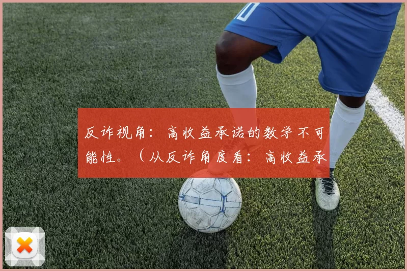反诈视角：高收益承诺的数学不可能性。（从反诈角度看：高收益承诺在数学上不可行）